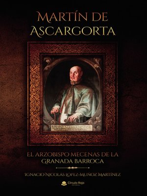 cover image of Martín de Ascargorta. El arzobispo mecenas de la Granada barroca